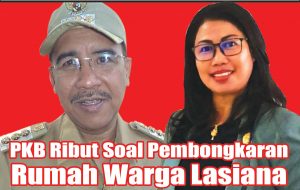 PKB Ribut Soal Pembongkaran Rumah Warga Lasiana